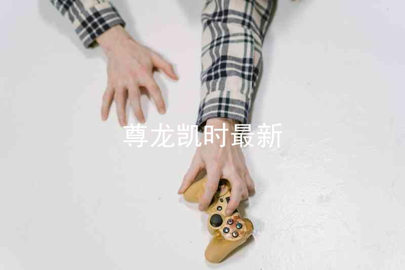 尊龙凯时最新